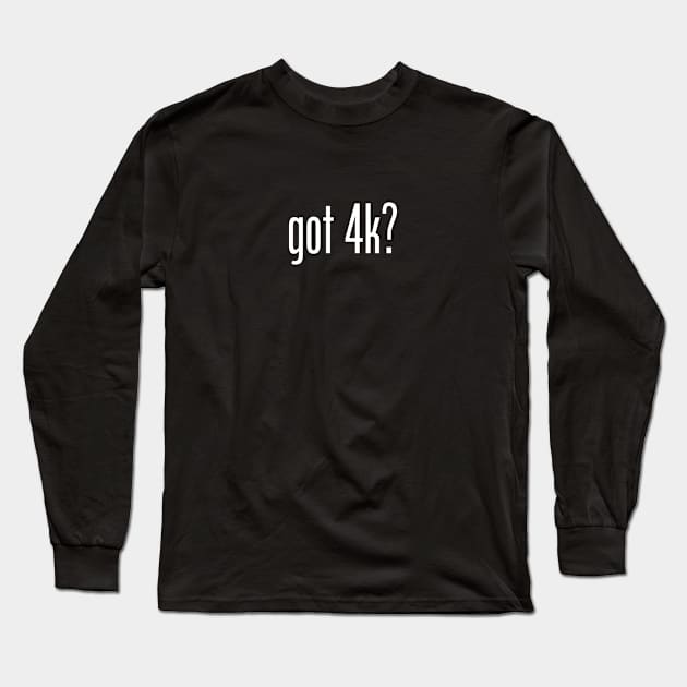 Got 4K? Long Sleeve T-Shirt by TheDigitalBits